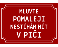 Plechová cedulka Mluvte pomaleji, nestíhám mít v piči
