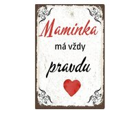 Plechová retro cedule - Maminka má vždy pravdu Provedení: Dibond: 30 x 20 cm
