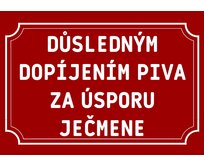 Plechová cedulka – Důsledným dopíjením piva Provedení: Hliník: 20 x 15 cm