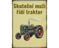 Plechová retro cedule - Skuteční muži řídí traktor Provedení: Hliník: 20 x 15 cm