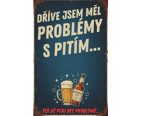 Plechová retro cedule - Dříve jsem měl problémy s pitím... Provedení: Dibond: 40 x 28,5 cm