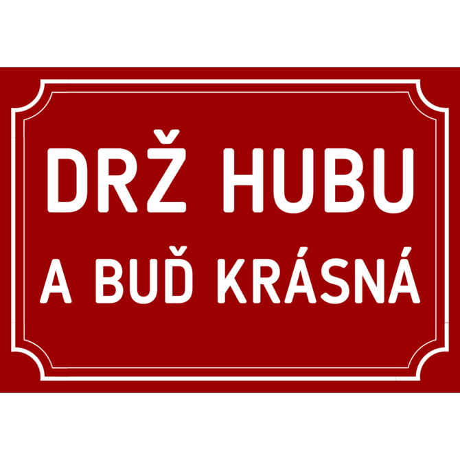 Plechová cedulka Drž hubu a buď krásná