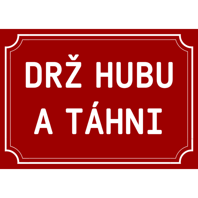 Plechová cedulka Drž hubu a táhni