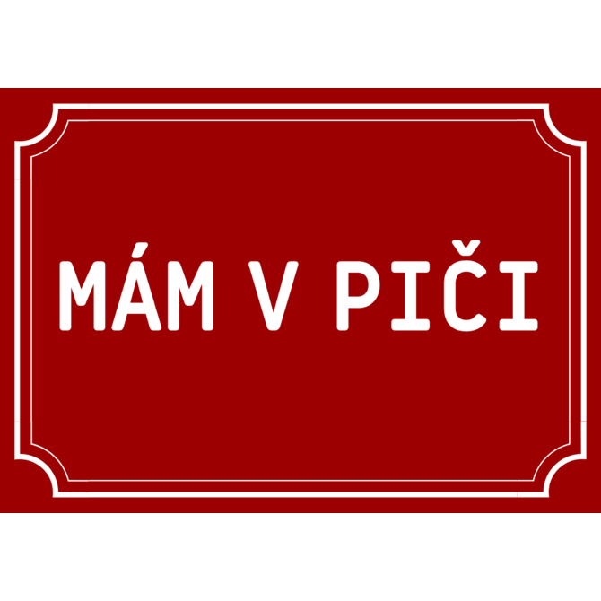 Plechová cedulka Mám v piči