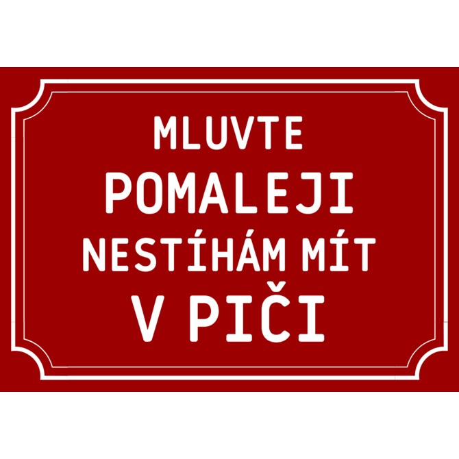 Plechová cedulka Mluvte pomaleji, nestíhám mít v piči